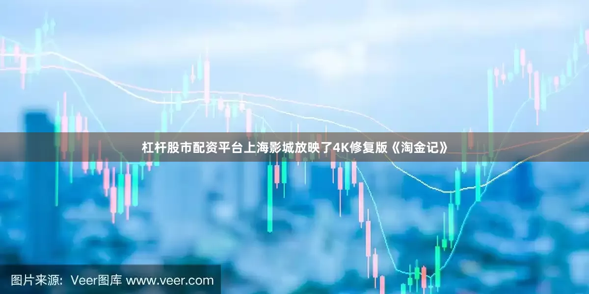 杠杆股市配资平台上海影城放映了4K修复版《淘金记》