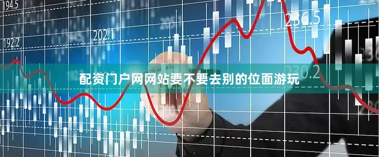 配资门户网网站要不要去别的位面游玩