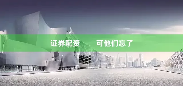 证券配资        可他们忘了