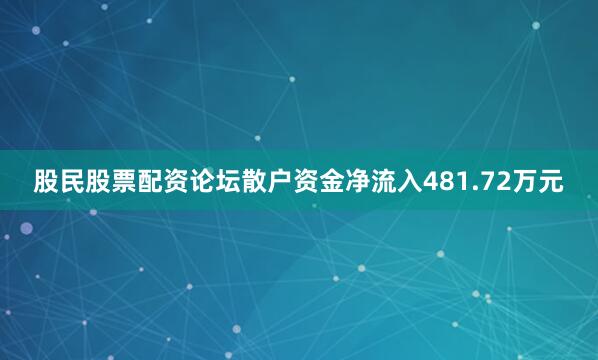 股民股票配资论坛散户资金净流入481.72万元