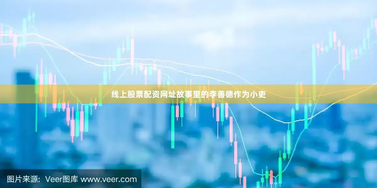 线上股票配资网址故事里的李善德作为小吏