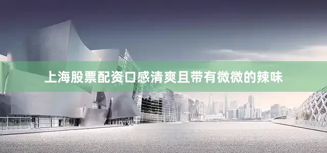 上海股票配资口感清爽且带有微微的辣味